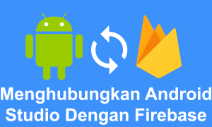 Menghubungkan Android Studio Dengan Firebase Realtime Database