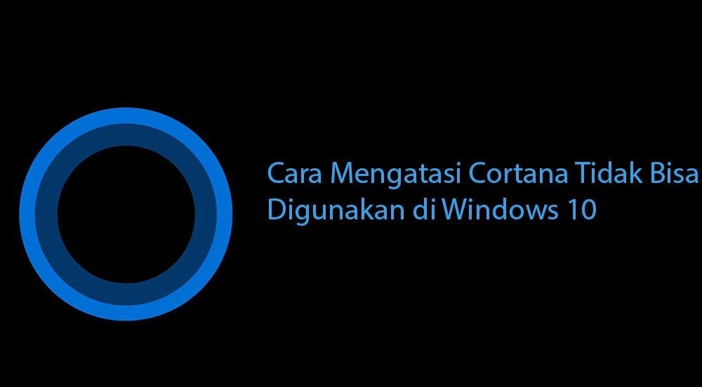 Cara Mengatasi Windows 10 Yang Tidak Bisa Menggunakan Cortana