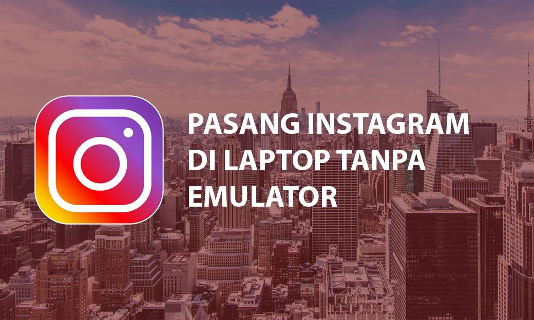 Pasang Instagram di Laptop Tanpa Emulator