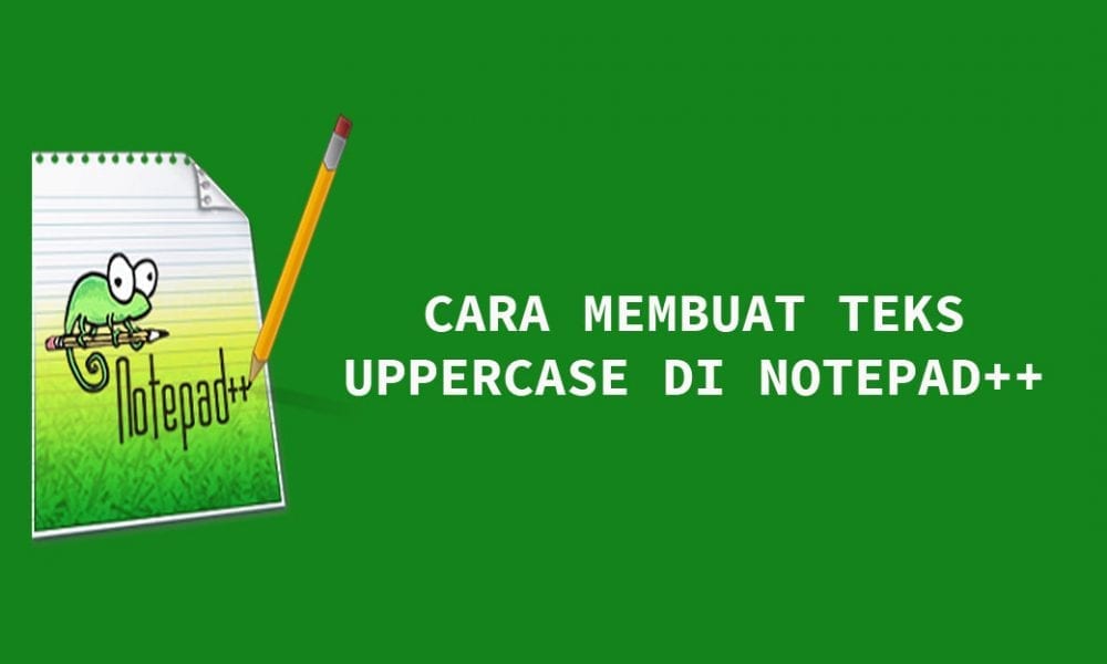 Cara Membuat Teks Uppercase Di Notepad++