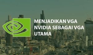 Cara Atur VGA Nvidia Sebagai VGA Utama di LaptopPC