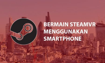 Cara Bermain SteamVR Dengan Smartphone