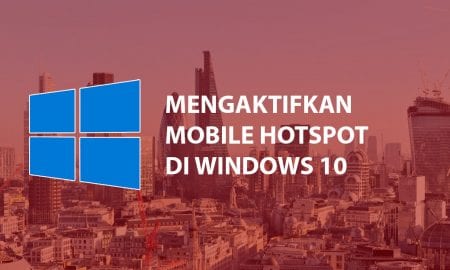 Cara Mengaktifkan Fitur Mobile Hotspot di Windows 10