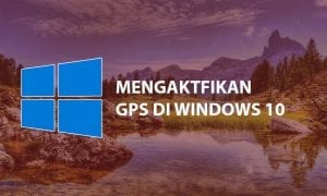 Cara Menggunakan GPS di Windows 10 Tanpa Aplikasi