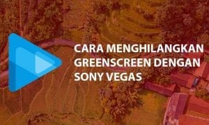 Cara Menghilangkan Green Screen Dengan Sony Vegas