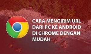 Cara Mengirim URL Dari PC ke Android di Chrome