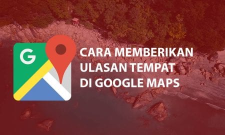 Cara Memberikan Ulasan Pada Tempat di Google Maps