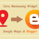 cara memasang widget google maps di blogger