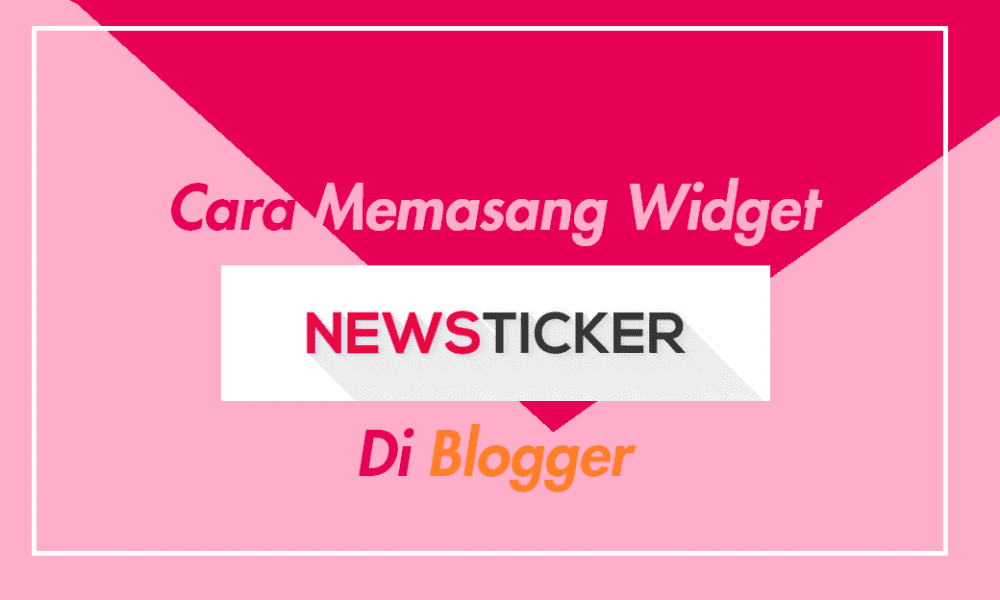 Cara Mudah Memasang Widget Newsticker Di Blogger