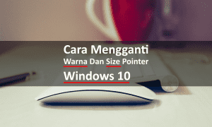 Cara Mengganti Warna dan size Pointer Mouse di Windows 10