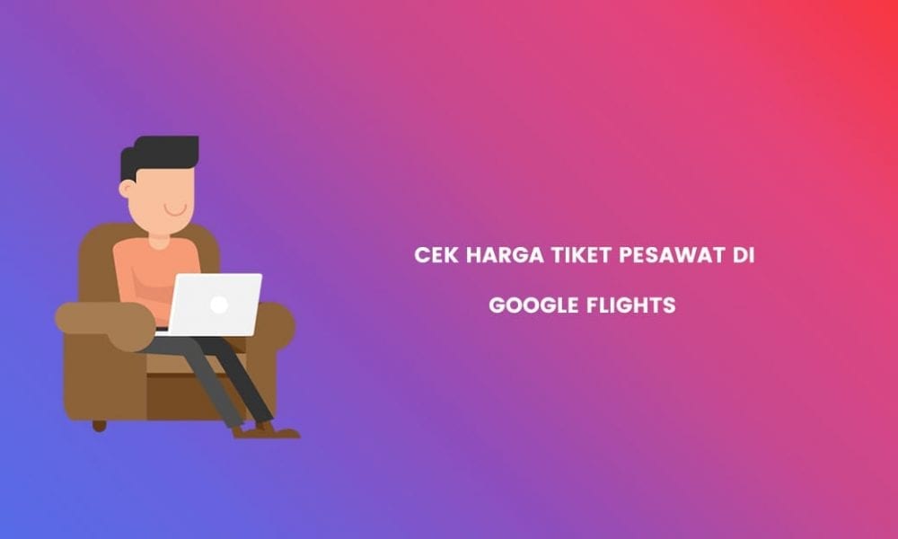 Cara Cek Harga Tiket Pesawat  di Google Flights  Inwepo