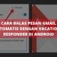 Cara balas pesan otomatis gmail dengan vacation responder di android