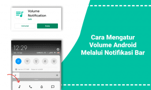 Cara Mengatur Volume Android Melalui Notifikasi Bar