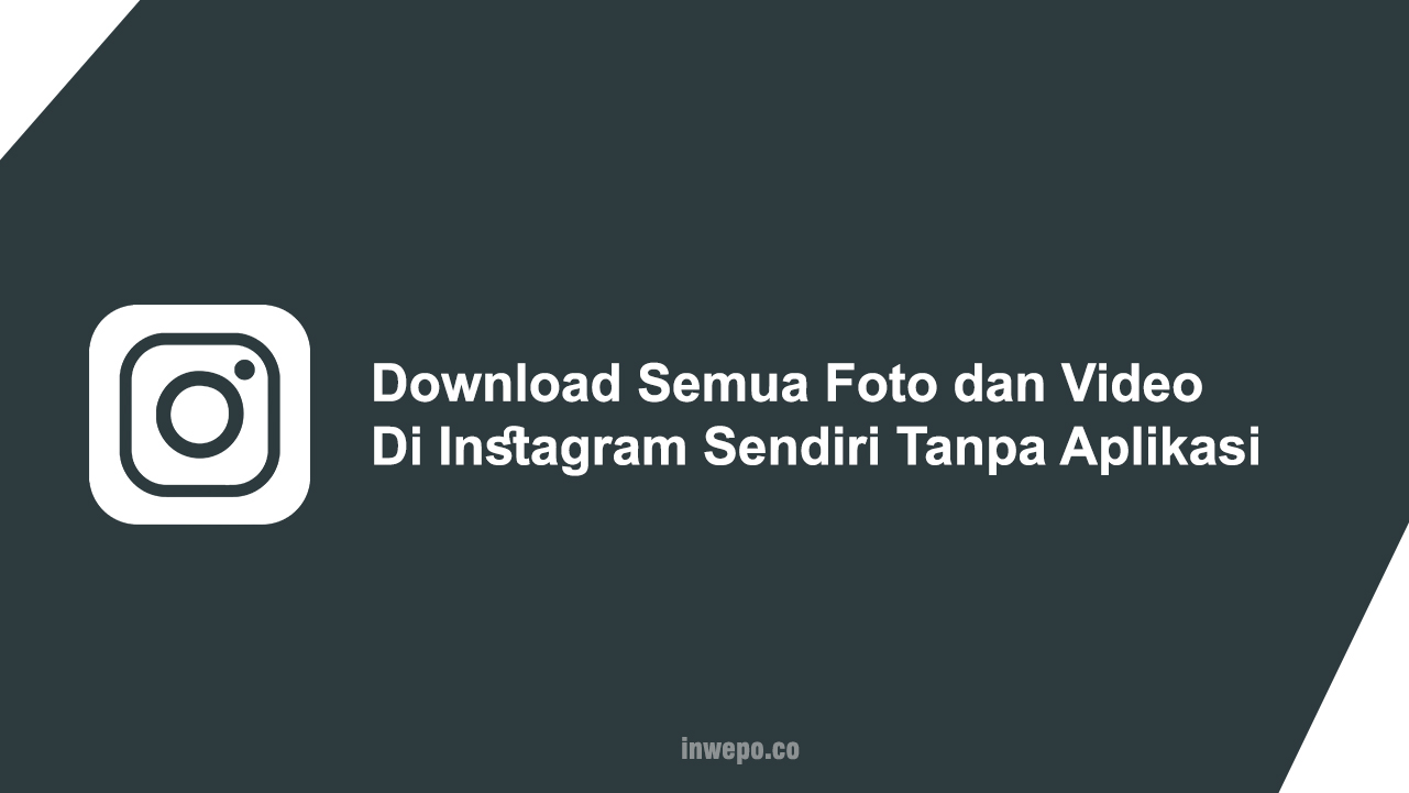 Cara Download Semua Foto dan Video di Instagram Sendiri Tanpa Aplikasi