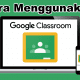 Cara Mudah Menggunakan Google Classroom