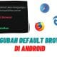 Cara Mengubah Default Browser di Android