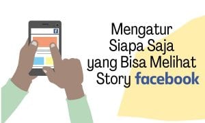 Cara Mengatur Siapa Saja yang Bisa Melihat Story Facebook