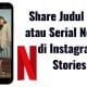 Cara Share Judul Film atau Serial Netflix di Instagram Stories