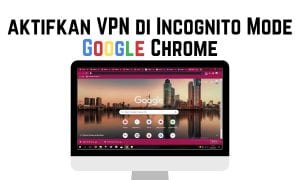 Cara Mengaktifkan VPN di Incognito Mode Google Chrome