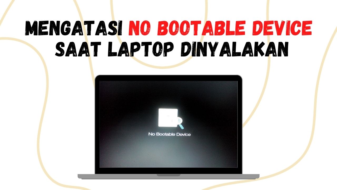 Cara Mengatasi No Bootable Device Saat Laptop Dinyalakan