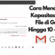 Cara Menambah Kapasitas Kirim Fiel di Gmail