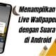 Cara Menampilkan Live Wallpaper dengan Suara di Android