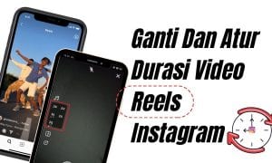 Cara Mengganti Dan Mengatur Durasi Video Reels Instagram