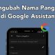 Cara Mengubah Nama Panggilan di Google Assistant