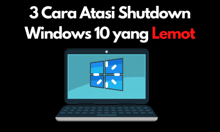 Cara Atasi Shutdown Windows 10 yang Lemot