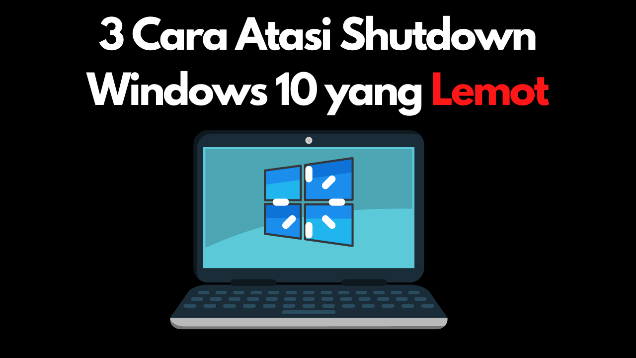 Cara Atasi Shutdown Windows 10 yang Lemot