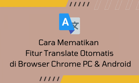 Cara Menonaktifkan Translate Otomatis di Browser Chrome Android & PC