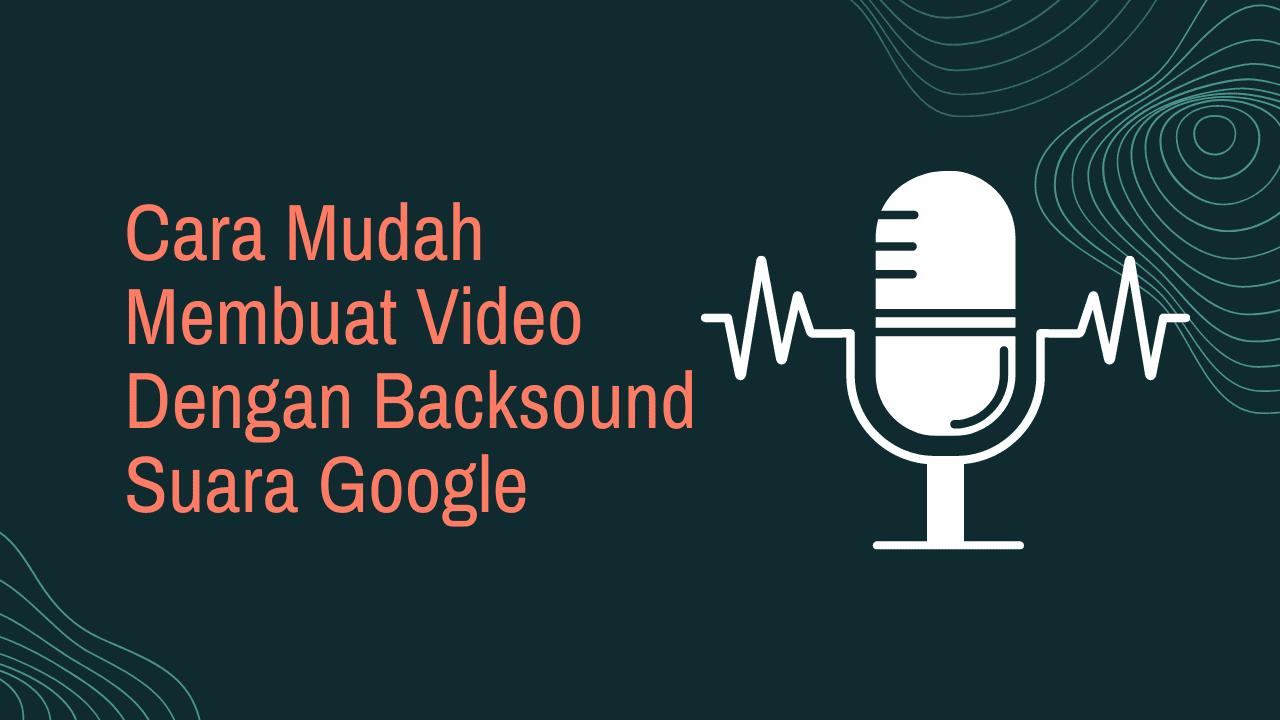 Cara Mudah Membuat Video dengan Backsound Suara Google