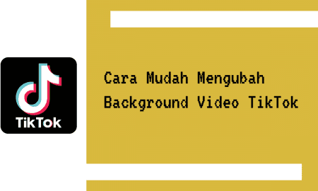 Cara Mudah Mengubah Background Video TikTok