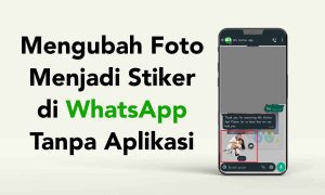 Cara Mengubah Foto Menjadi Stiker di WhatsApp Tanpa Aplikasi
