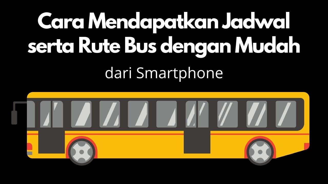 Cara Mendapatkan Jadwal serta Rute Bus dengan Mudah