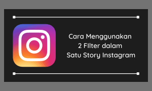 Cara Menggunakan Dua Filter dalam Satu Story Instagram