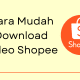 Cara Mudah Download Video di Shopee