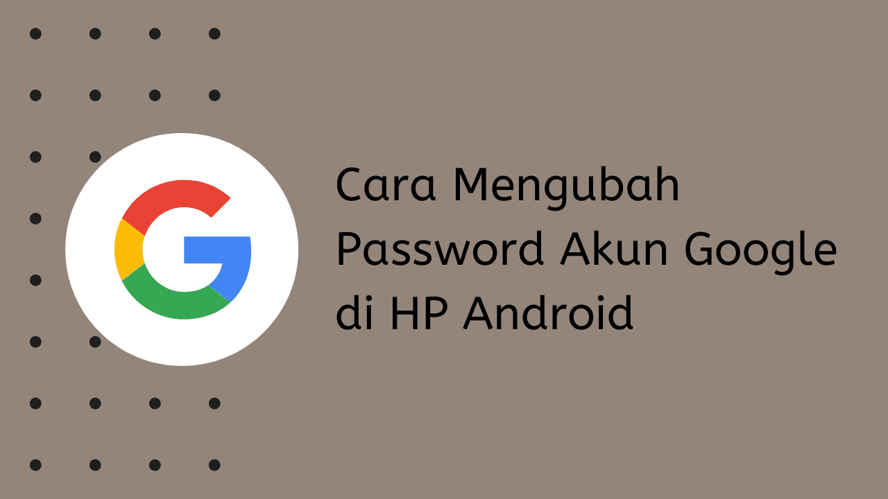 Cara Mengganti Password Akun Google di HP Android