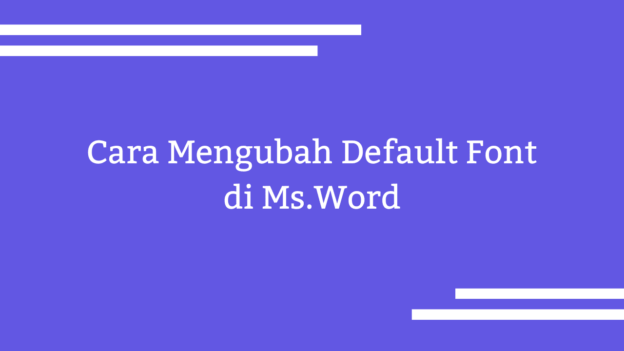 Cara Mengubah Default Font di Ms.Word