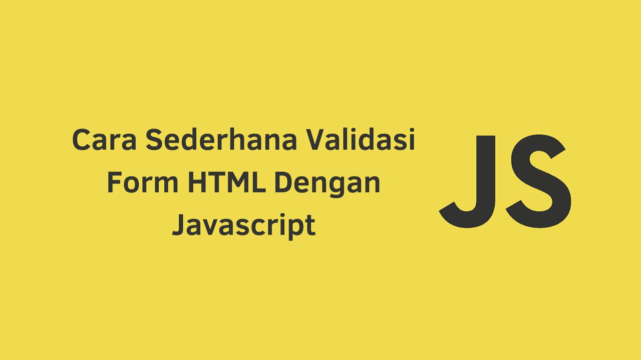 Cara Sederhana Validasi Form HTML Dengan Javascript
