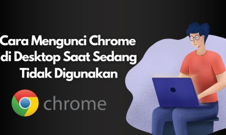 Cara Mengunci Chrome di Desktop Saat Sedang Tidak Digunakan