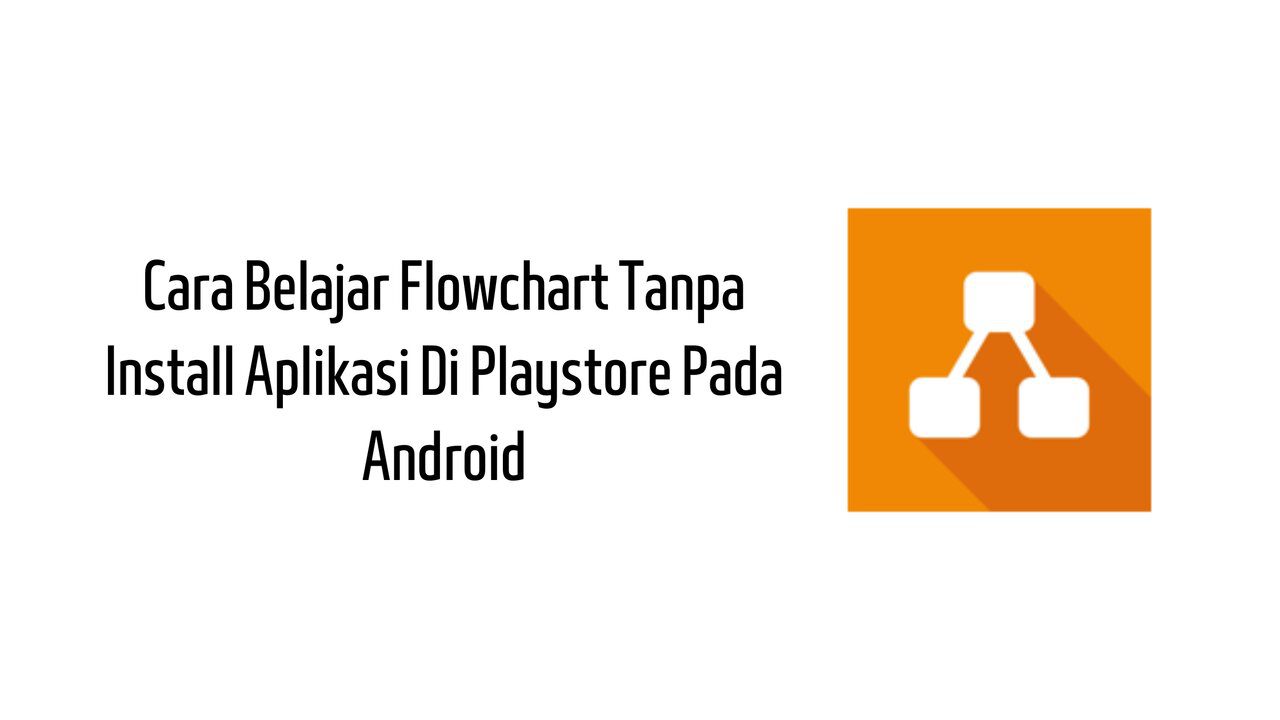 Cara Belajar Flowchart Tanpa Install Aplikasi Di Playstore Pada Android