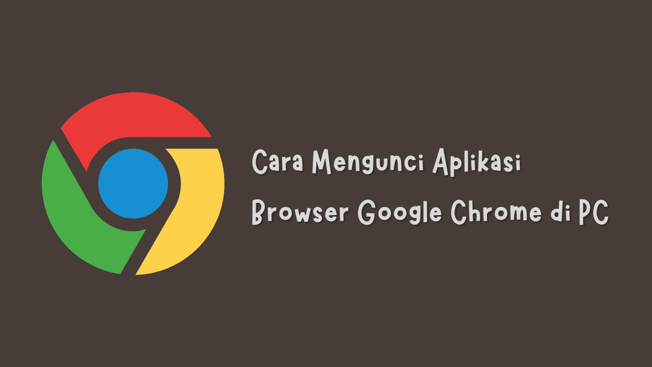 Cara Mengunci Aplikasi Browser Google Chrome di PC2