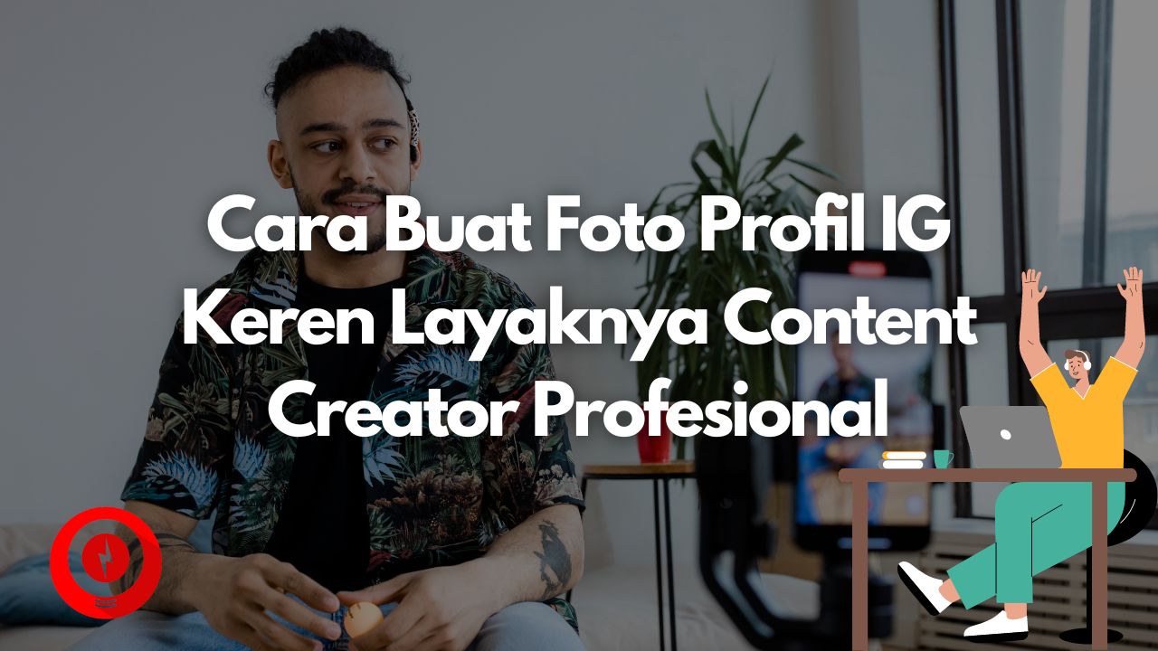 Cara Buat Foto Profil IG Keren Layaknya Content Creator Profesional