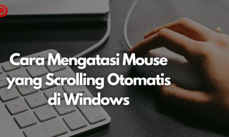 Cara Mengatasi Mouse yang Scrolling Otomatis di Windows