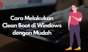 Cara Melakukan Clean Boot di Windows dengan Mudah